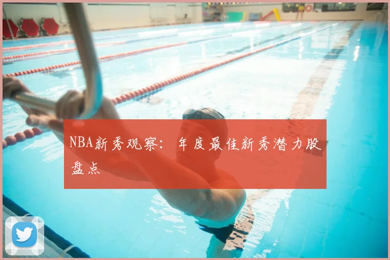 NBA新秀观察：年度最佳新秀潜力股盘点